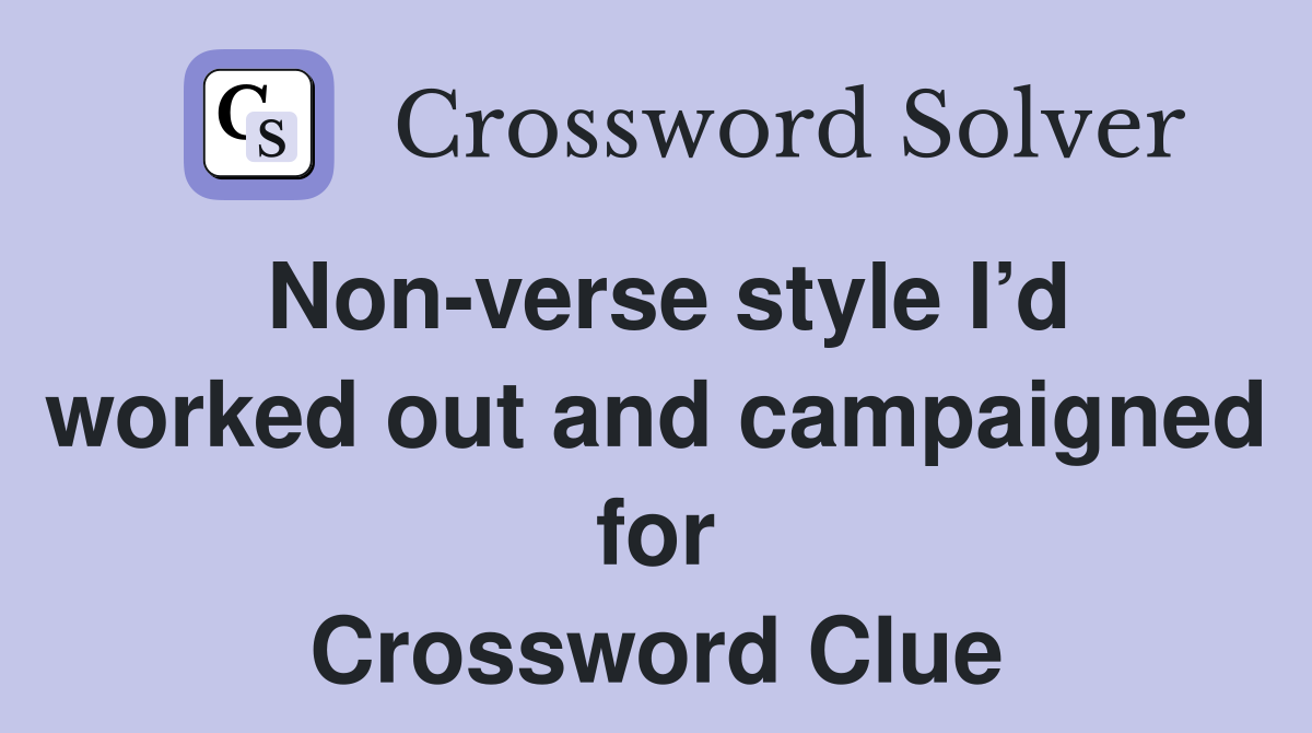 Non-verse style I’d worked out and campaigned for Crossword Clue