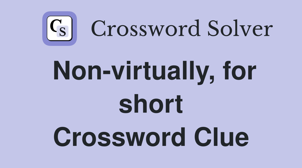 Non-virtually, for short Crossword Clue
