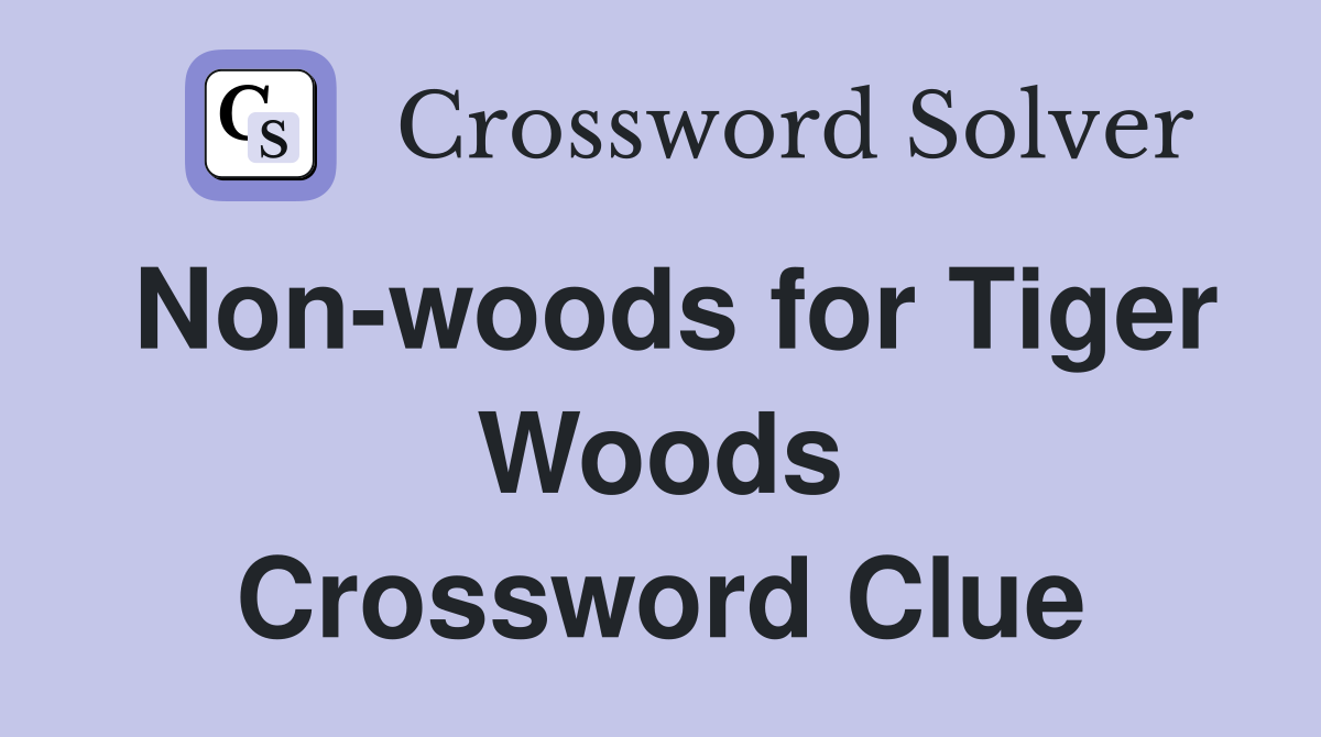 Non-woods for Tiger Woods Crossword Clue