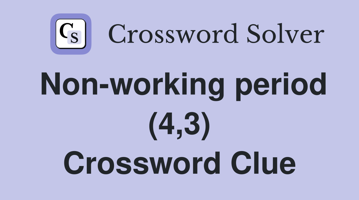 Non-working period (4,3) Crossword Clue