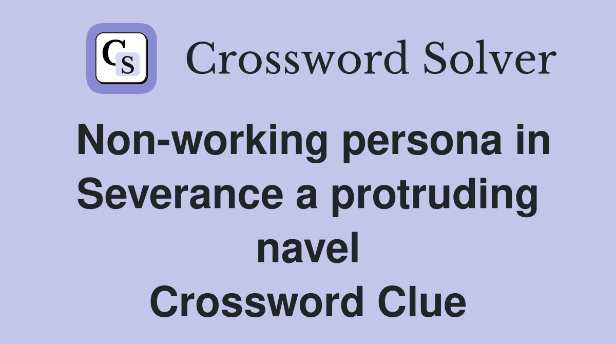 Non-working persona in Severance a protruding navel Crossword Clue