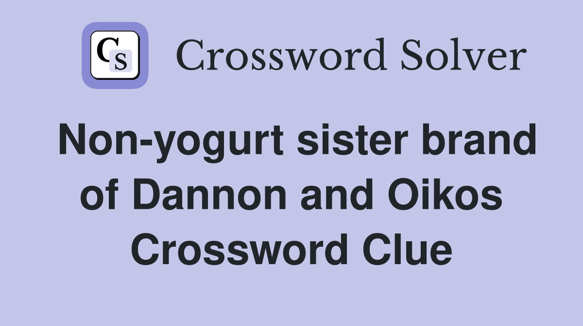Non-yogurt sister brand of Dannon and Oikos Crossword Clue