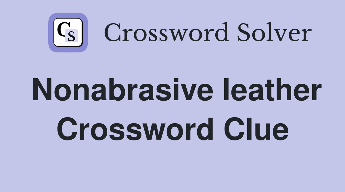 Nonabrasive leather Crossword Clue