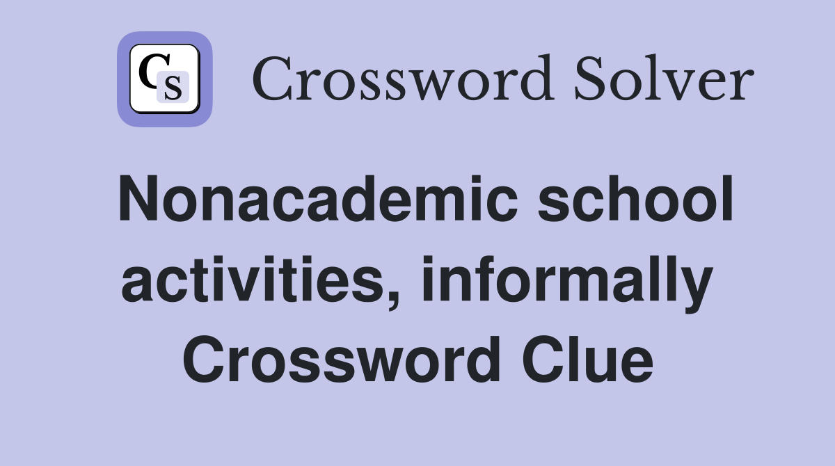 Nonacademic school activities, informally Crossword Clue