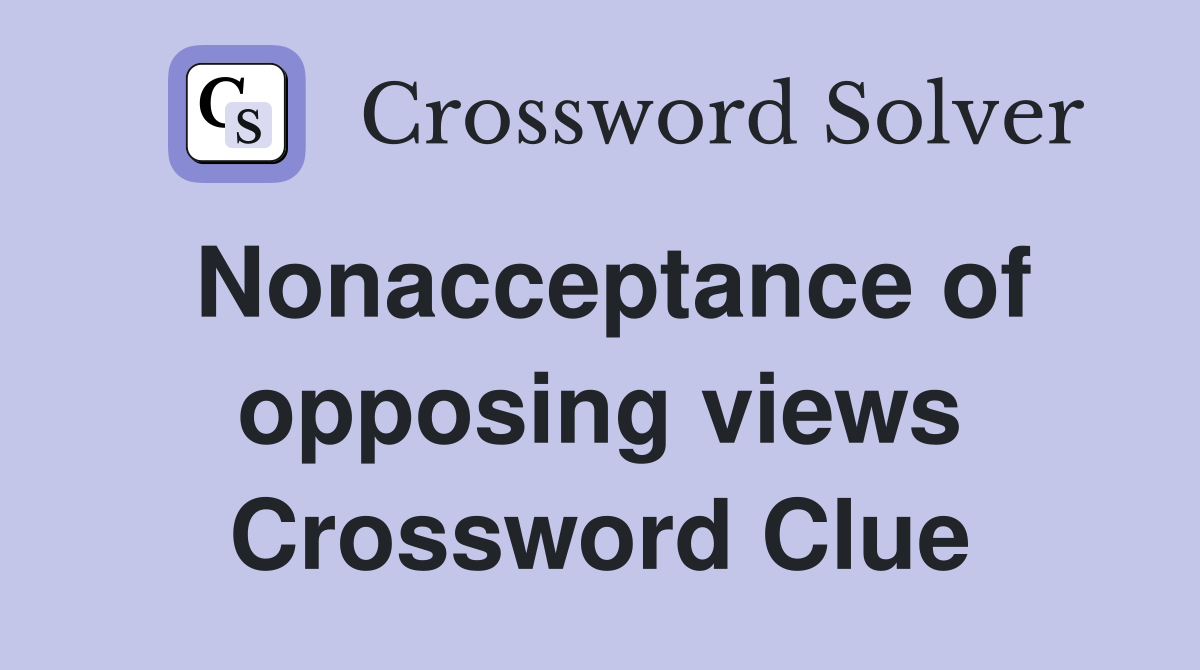 Nonacceptance of opposing views Crossword Clue