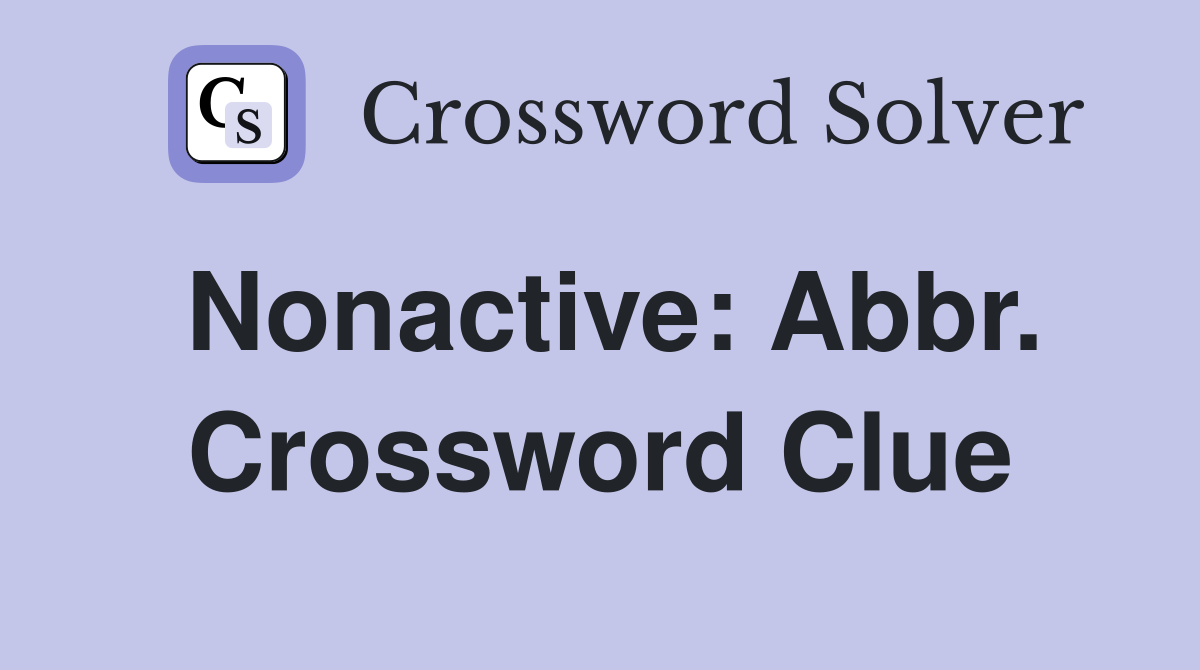 Nonactive: Abbr. Crossword Clue