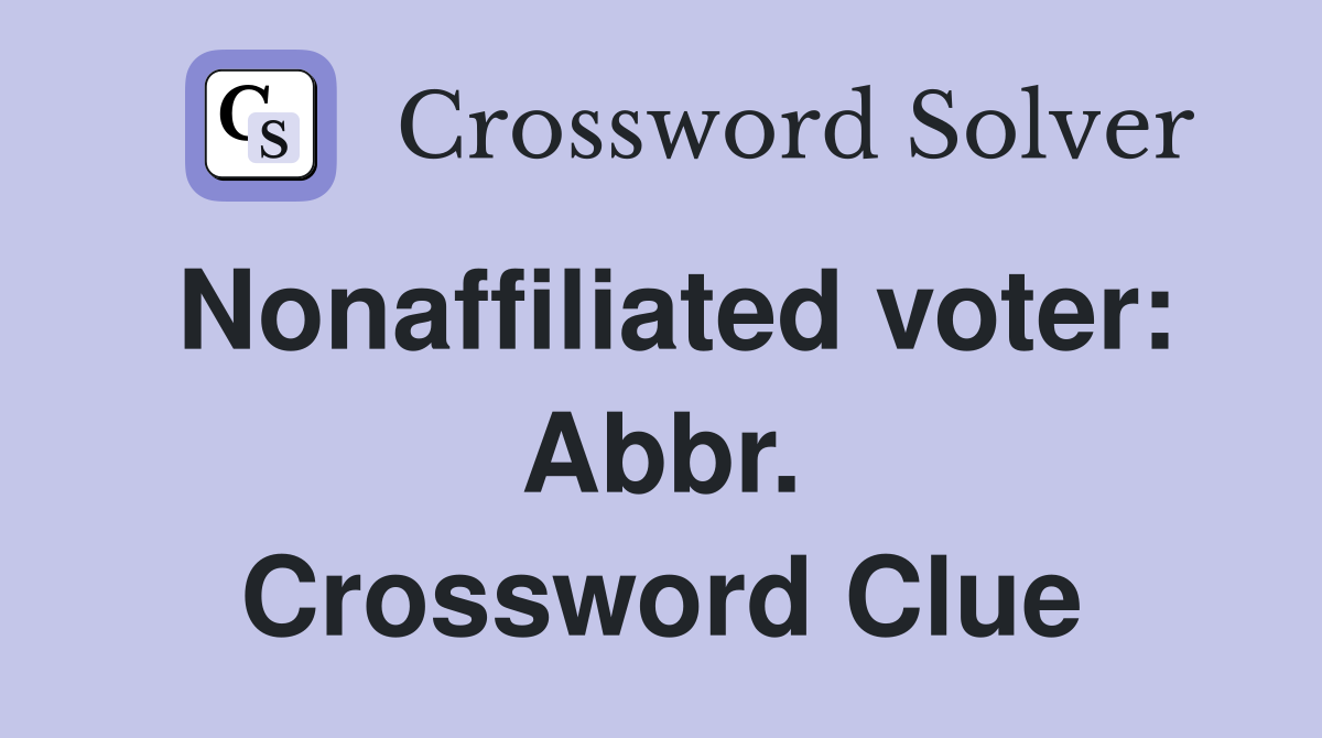Nonaffiliated voter: Abbr. Crossword Clue