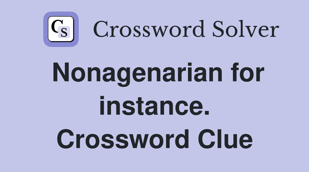 Nonagenarian for instance. Crossword Clue