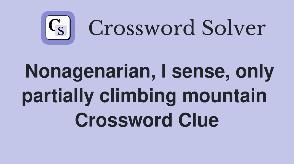 Nonagenarian, I sense, only partially climbing mountain  Crossword Clue