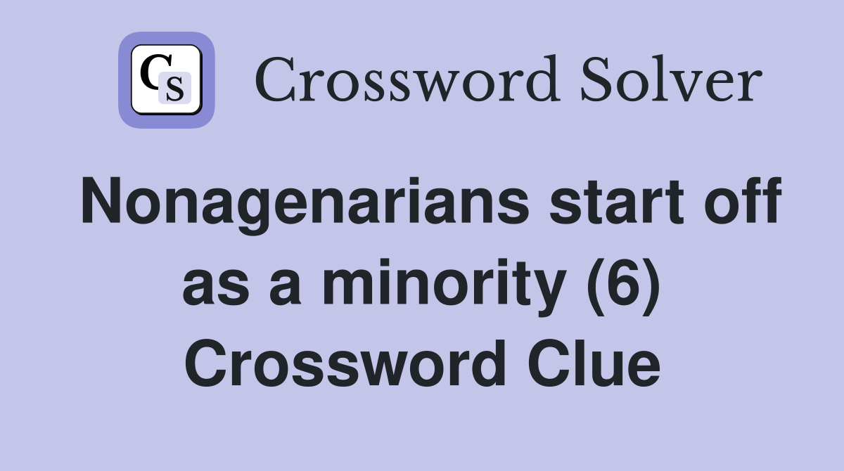 Nonagenarians start off as a minority (6) Crossword Clue