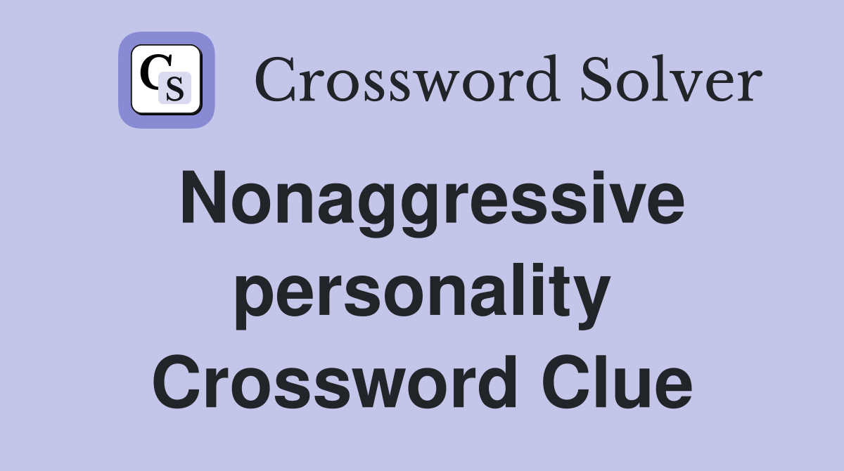 Nonaggressive personality Crossword Clue
