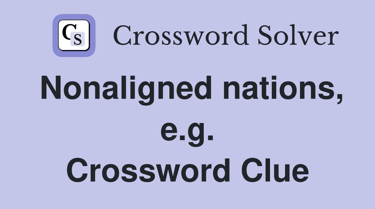 Nonaligned nations, e.g. Crossword Clue