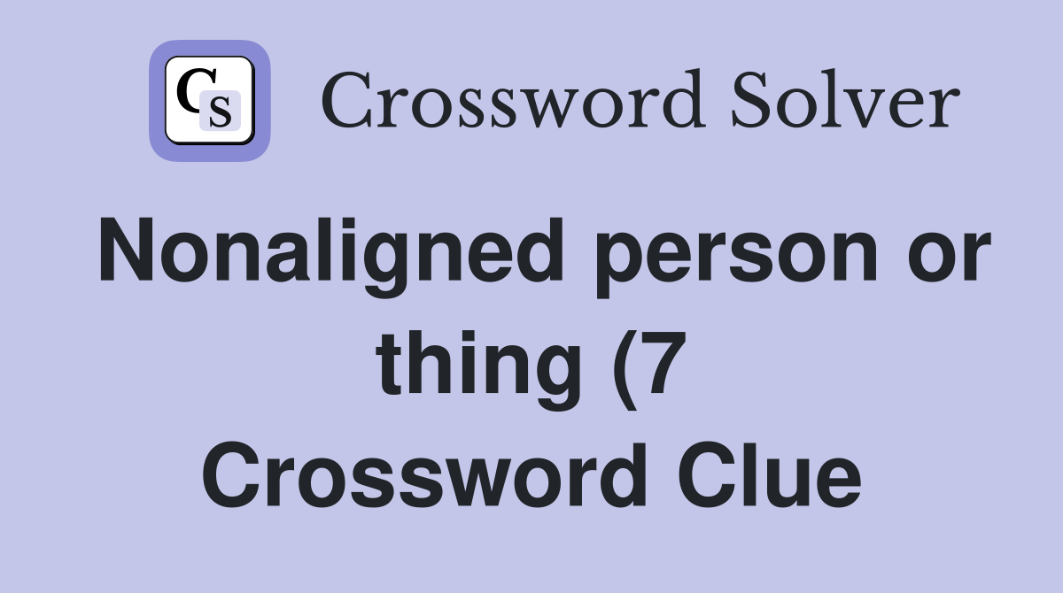 Nonaligned person or thing (7) Crossword Clue Answers Crossword Solver Nonaligned person or thing (7) Crossword Clue Answers Crossword Solver