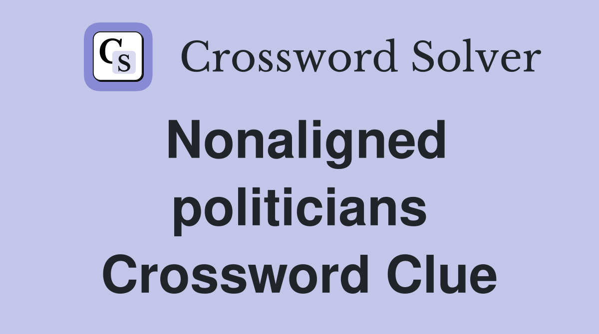 Nonaligned politicians Crossword Clue