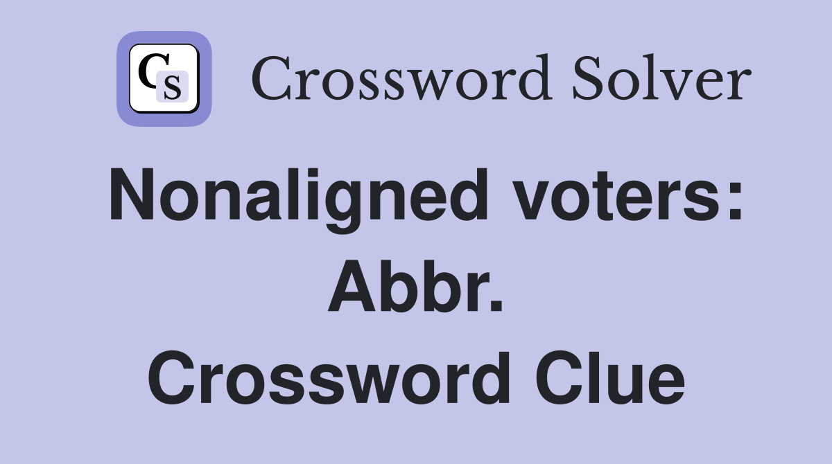 Nonaligned voters: Abbr. Crossword Clue