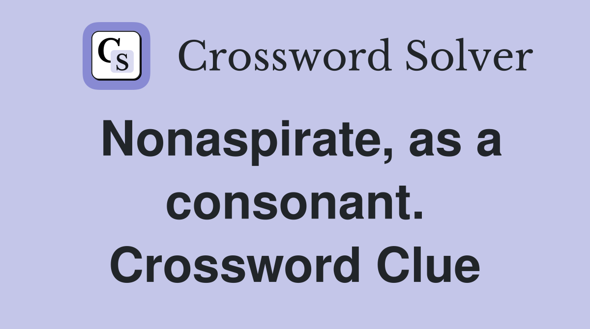Nonaspirate, as a consonant. Crossword Clue
