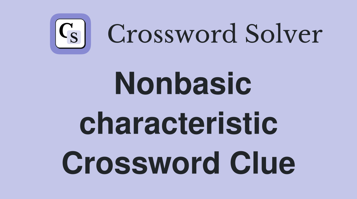 Nonbasic characteristic Crossword Clue