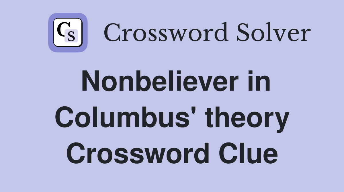 Nonbeliever in Columbus' theory Crossword Clue