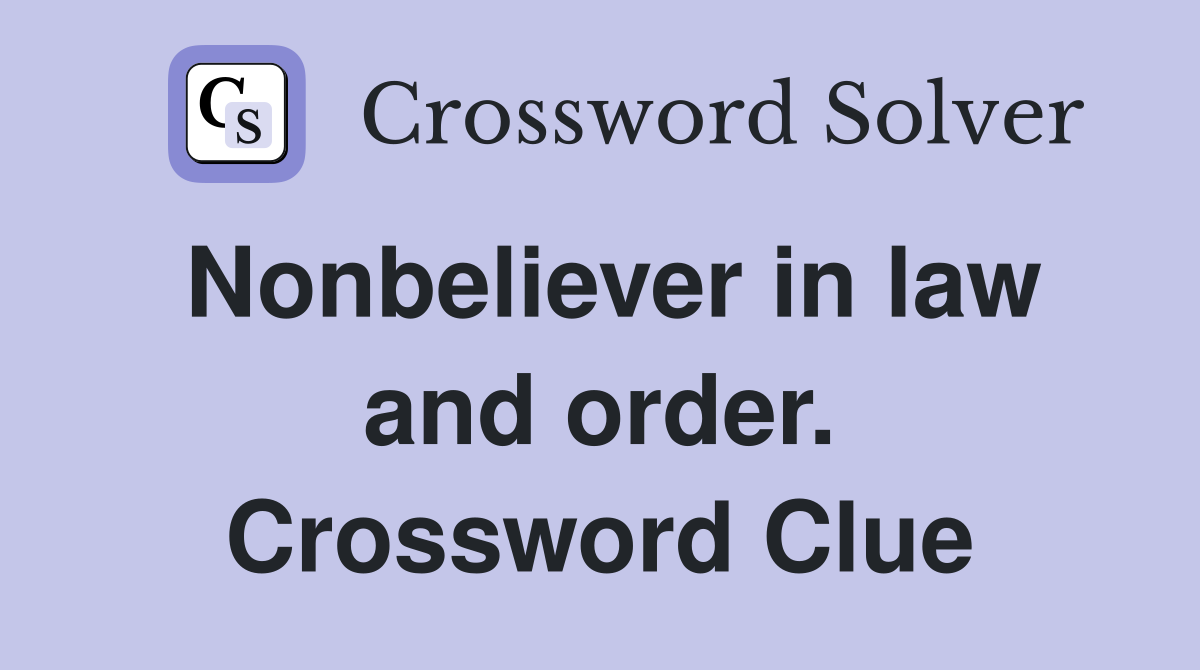 Nonbeliever in law and order. Crossword Clue