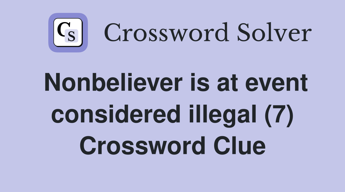 Nonbeliever is at event considered illegal (7) Crossword Clue