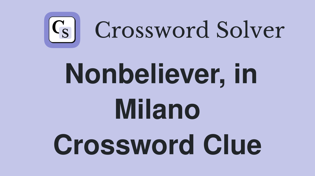 Nonbeliever, in Milano Crossword Clue
