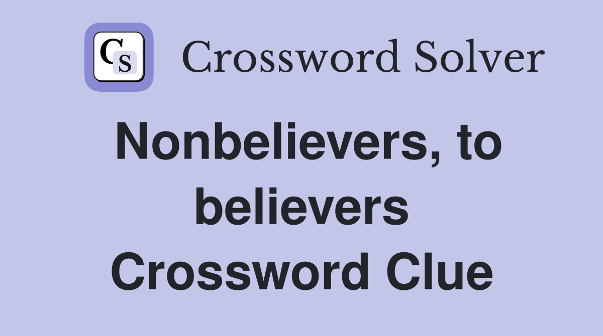 Nonbelievers, to believers Crossword Clue