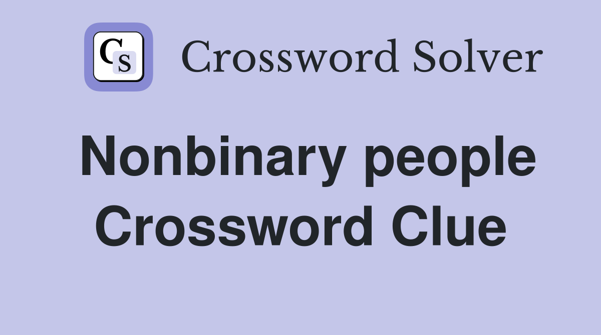 Nonbinary people Crossword Clue