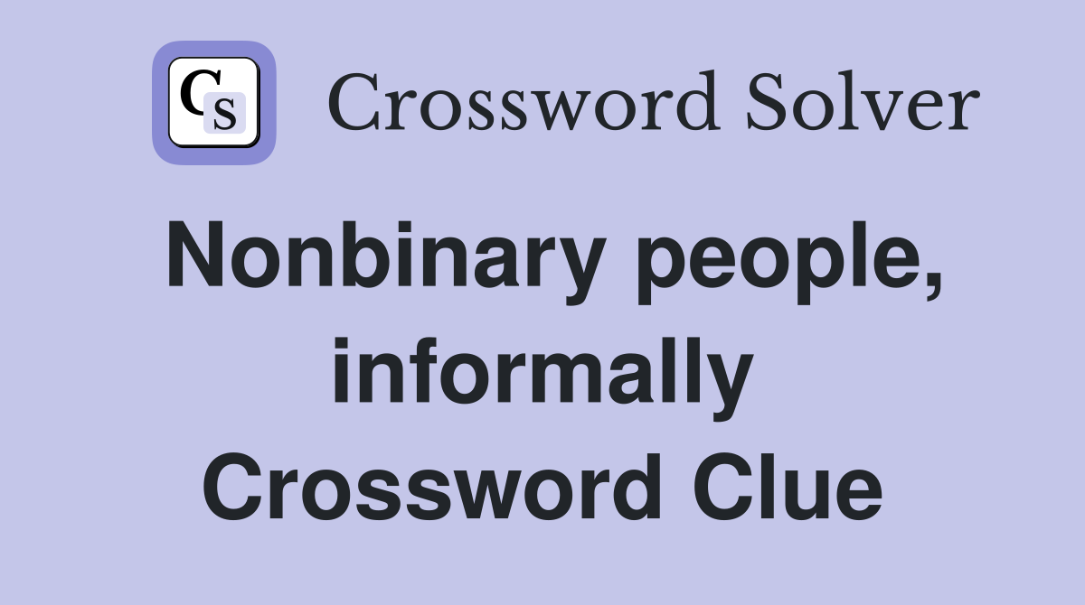 Nonbinary people, informally Crossword Clue