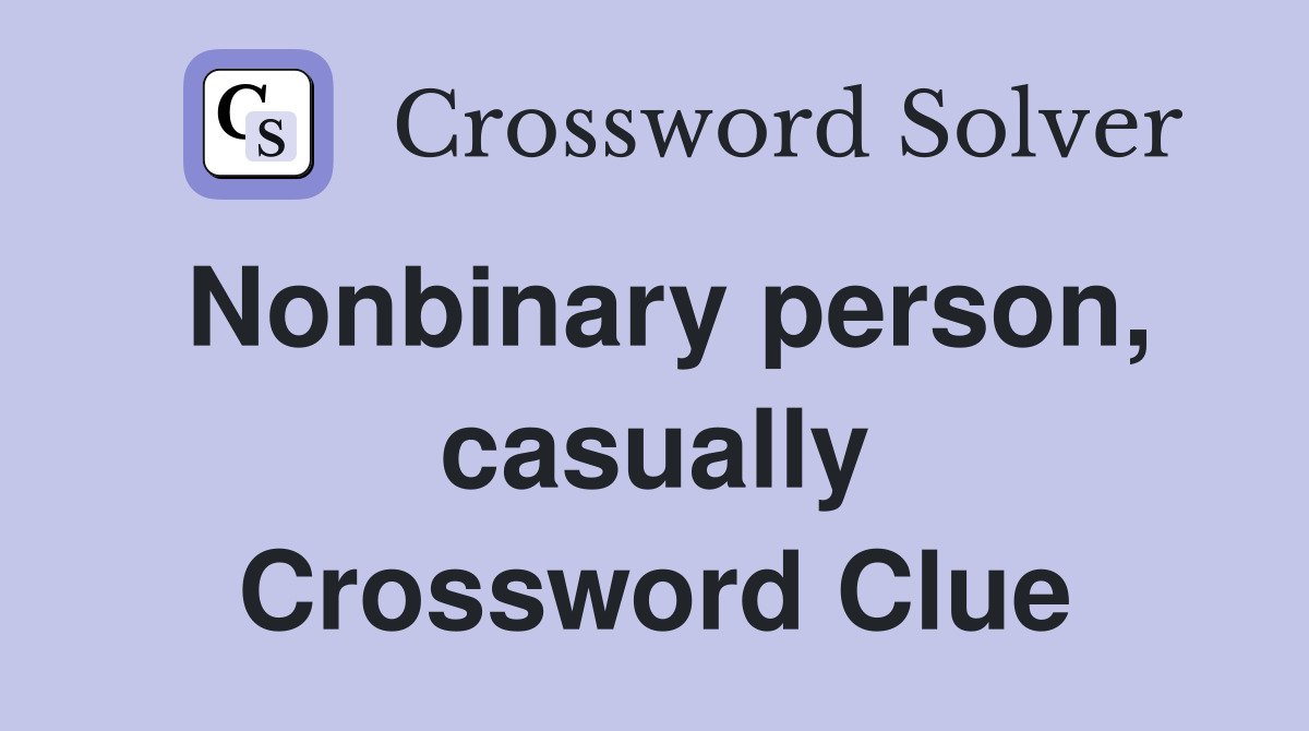 Nonbinary person, casually Crossword Clue