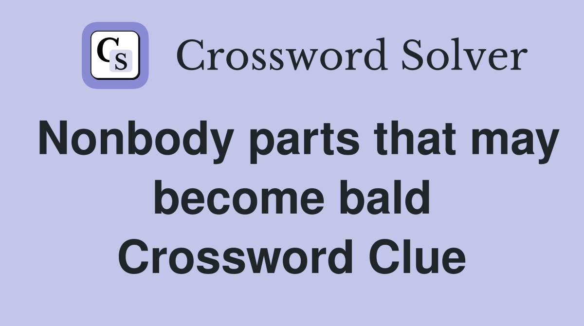 Nonbody parts that may become bald Crossword Clue