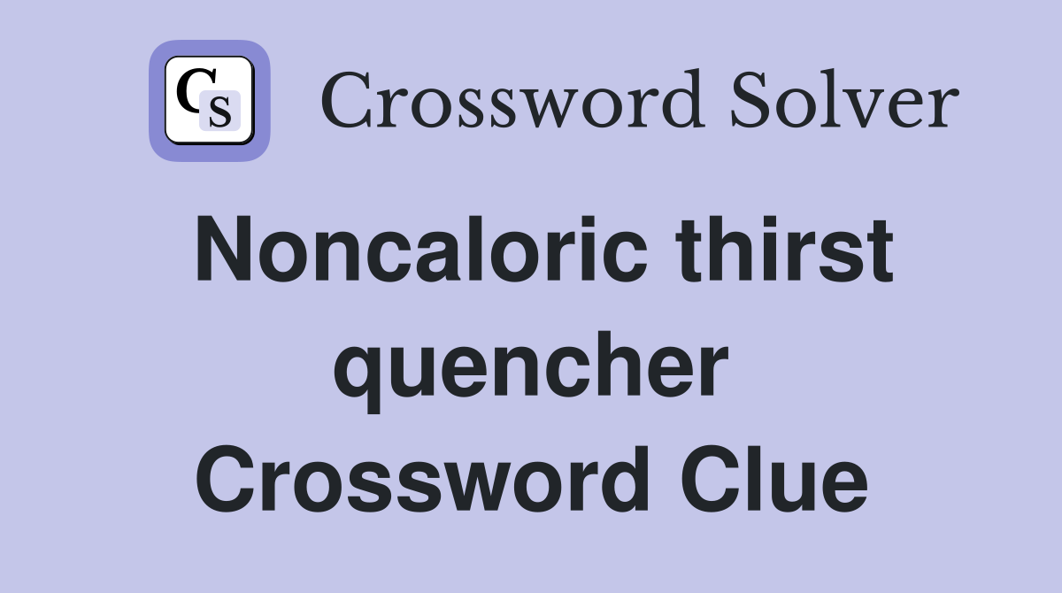 Noncaloric thirst quencher Crossword Clue