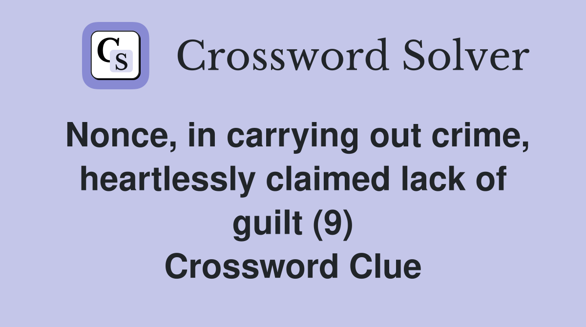 Nonce, in carrying out crime, heartlessly claimed lack of guilt (9) Crossword Clue