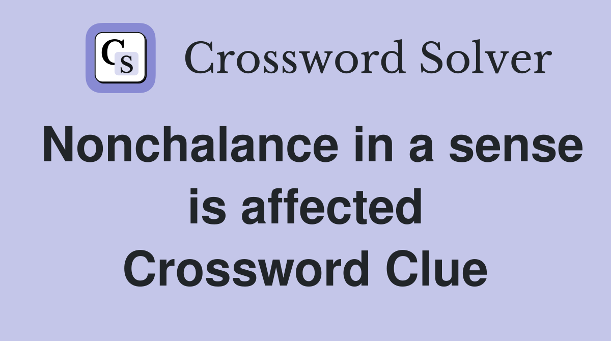 Nonchalance in a sense is affected Crossword Clue