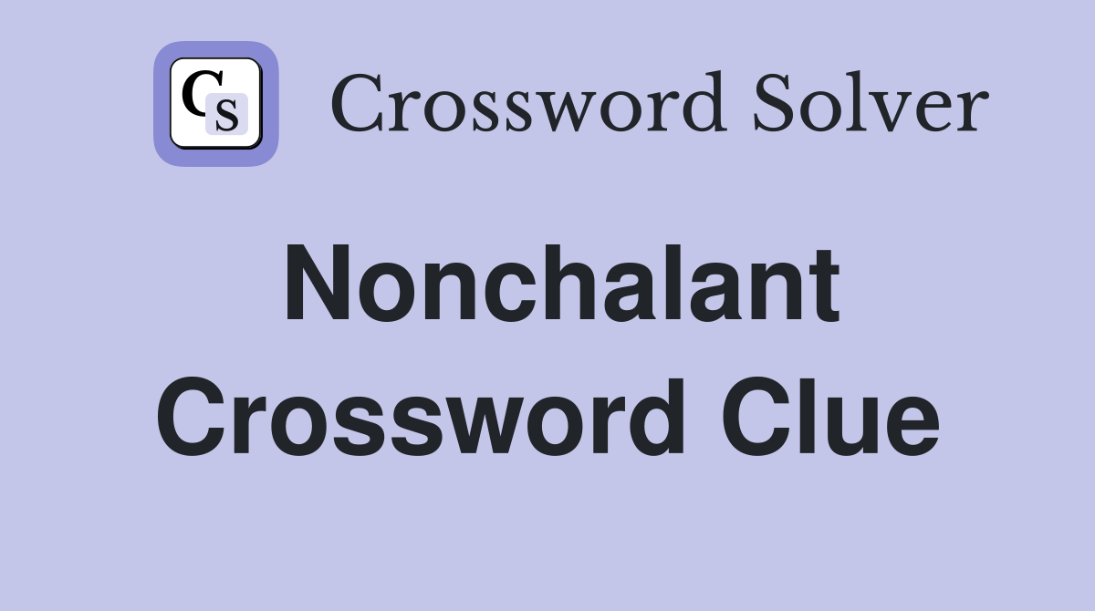 Nonchalant Crossword Clue Answers Crossword Solver