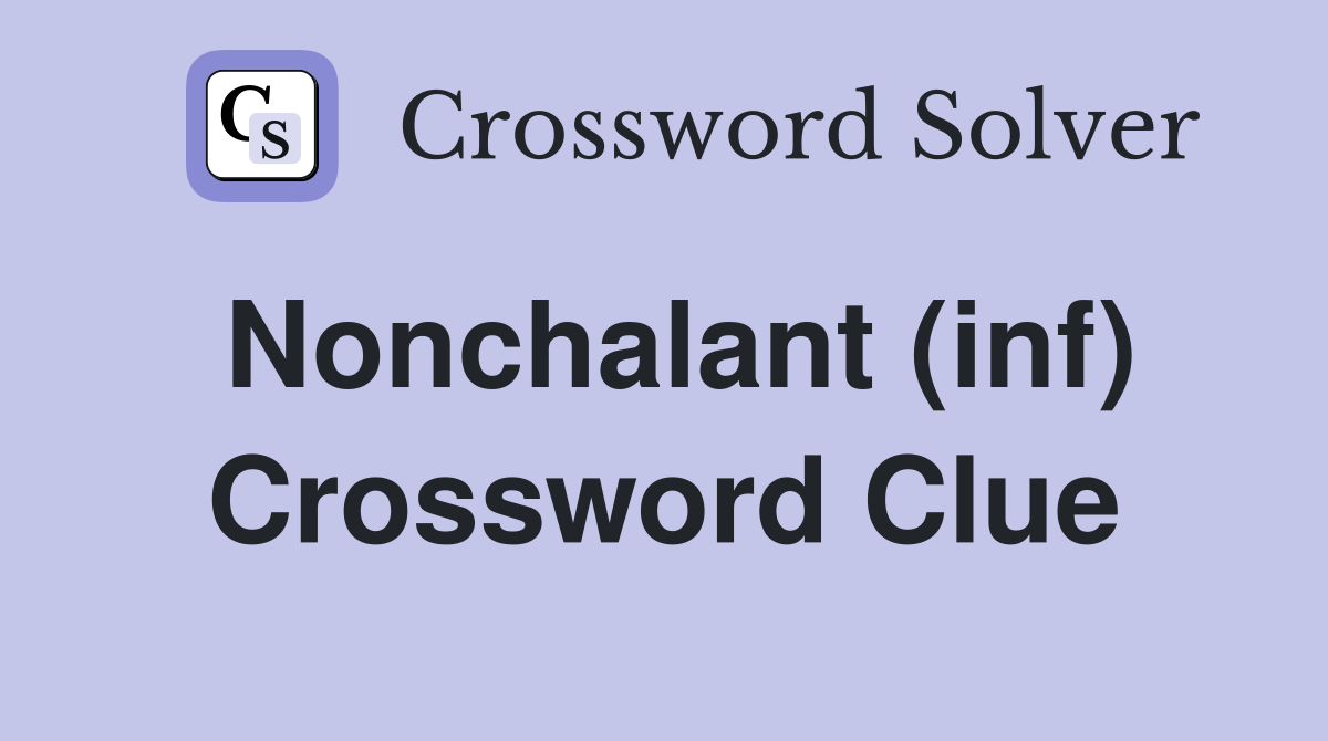 Nonchalant (inf) Crossword Clue