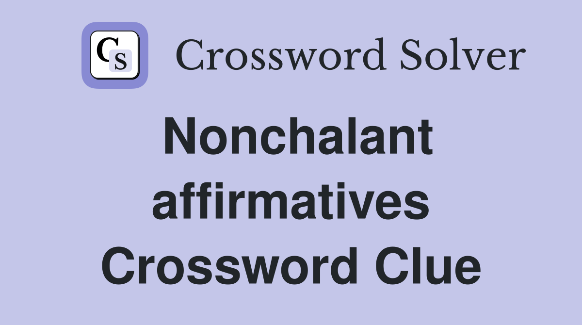 Nonchalant affirmatives Crossword Clue