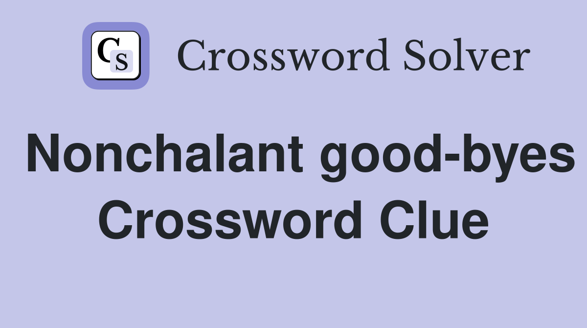 Nonchalant good-byes Crossword Clue