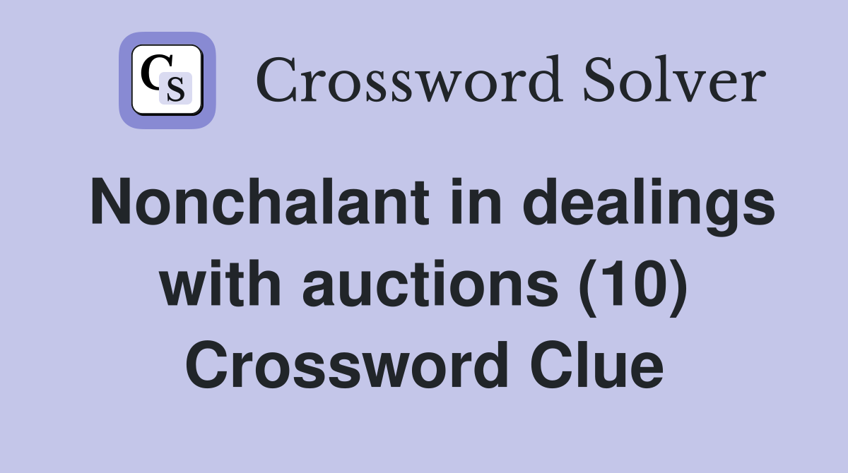 Nonchalant in dealings with auctions (10) Crossword Clue