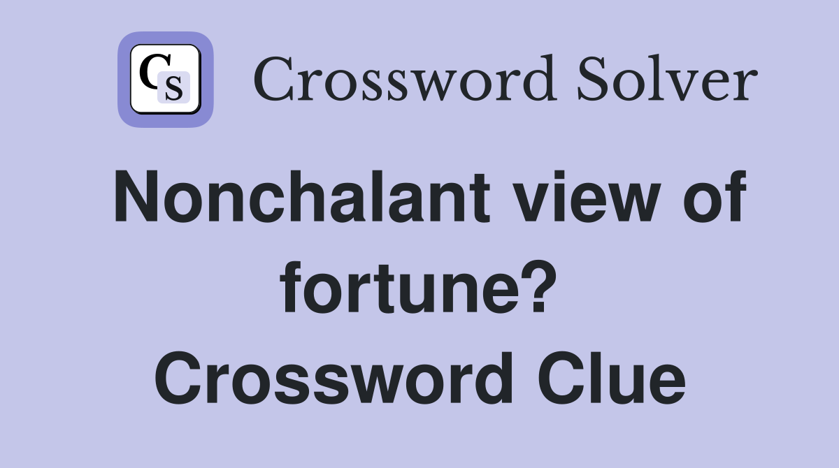 Nonchalant view of fortune? Crossword Clue
