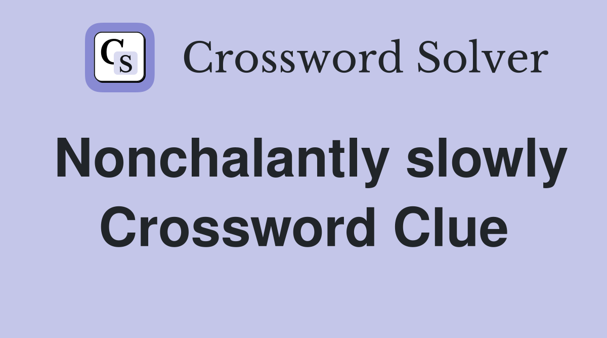 Nonchalantly slowly Crossword Clue