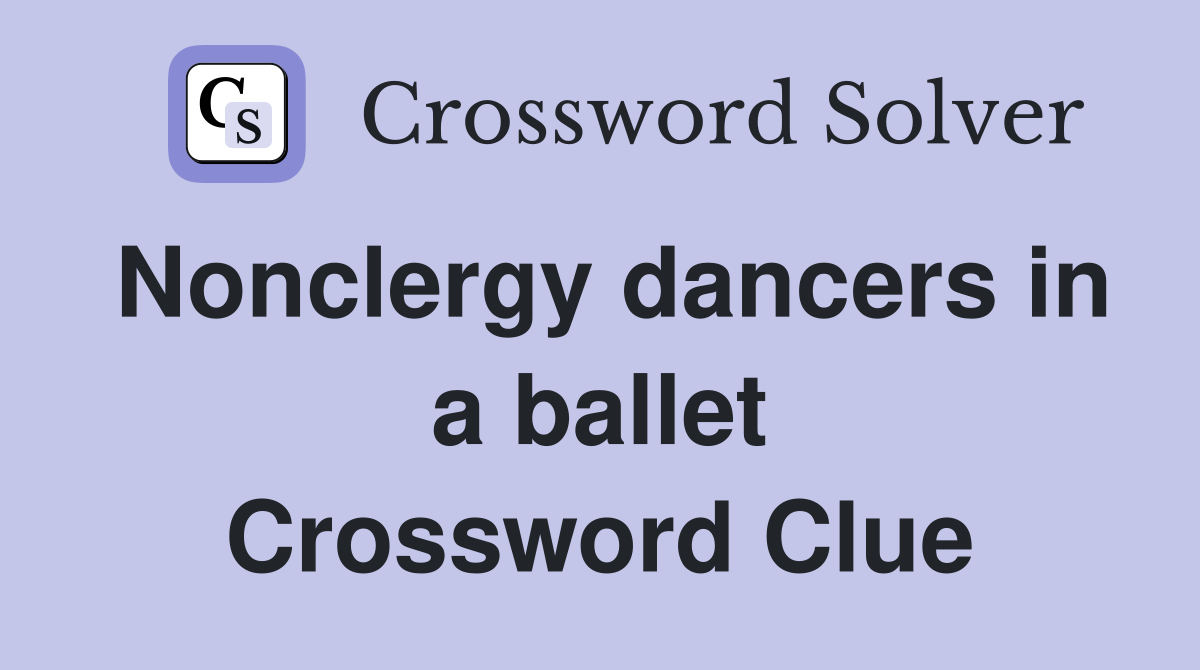 Nonclergy dancers in a ballet Crossword Clue