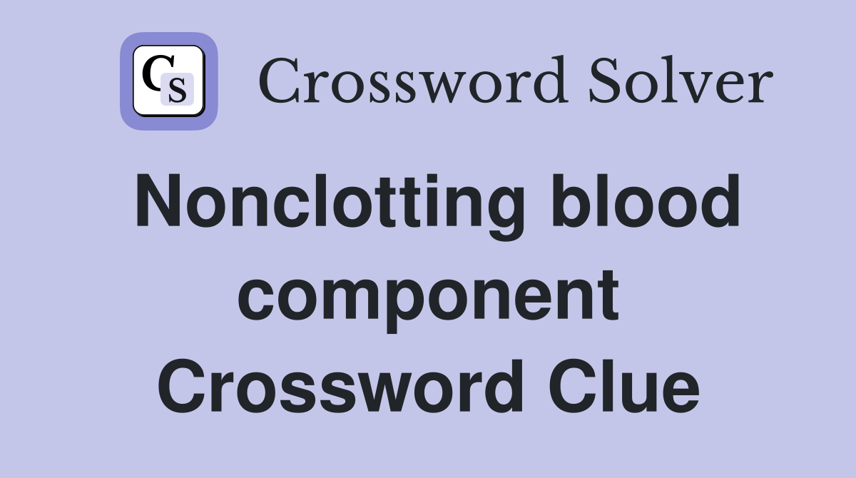 Nonclotting blood component Crossword Clue
