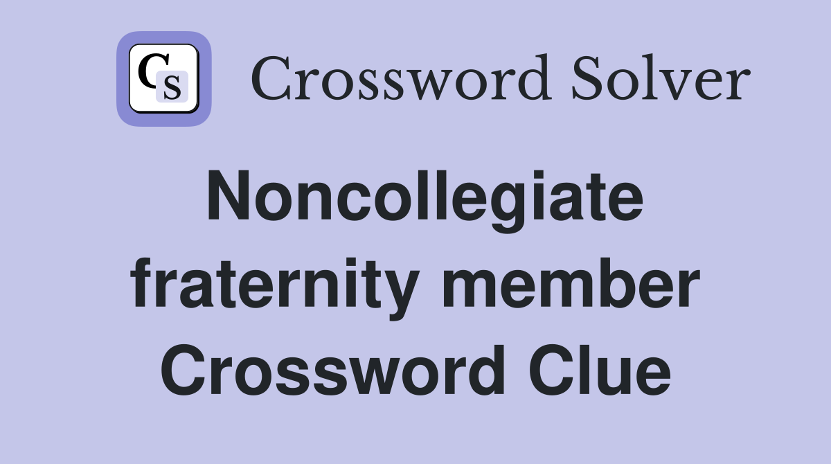 Noncollegiate fraternity member Crossword Clue