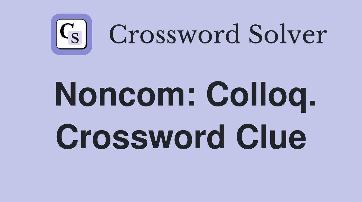 Noncom: Colloq. Crossword Clue