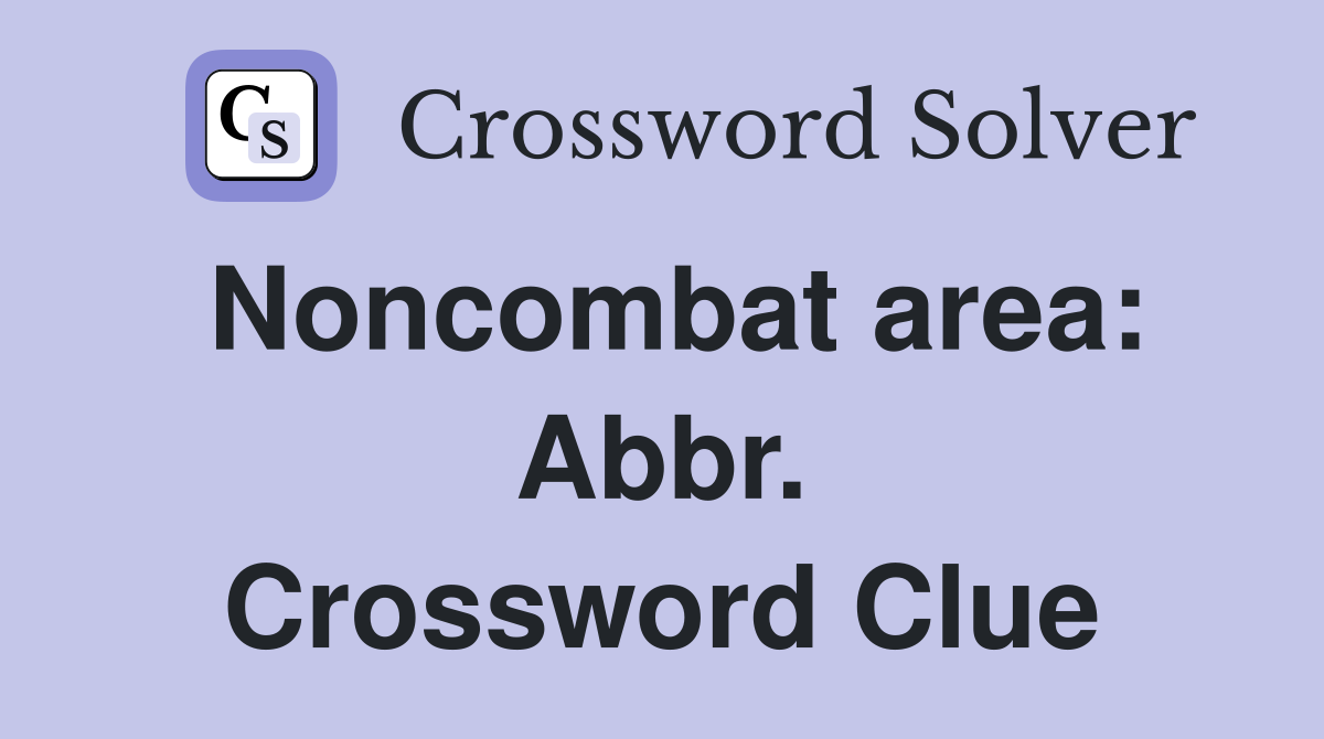 Noncombat area: Abbr. Crossword Clue