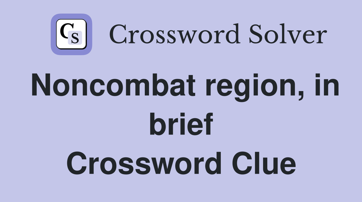 Noncombat region, in brief Crossword Clue