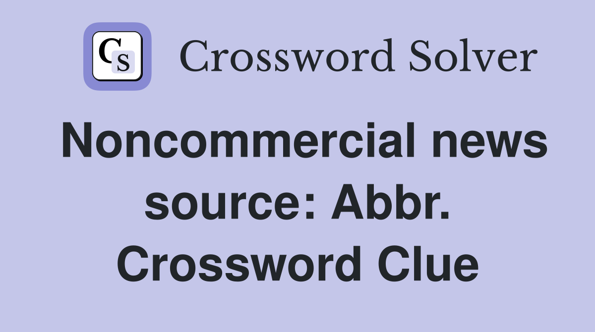 Noncommercial news source: Abbr. Crossword Clue