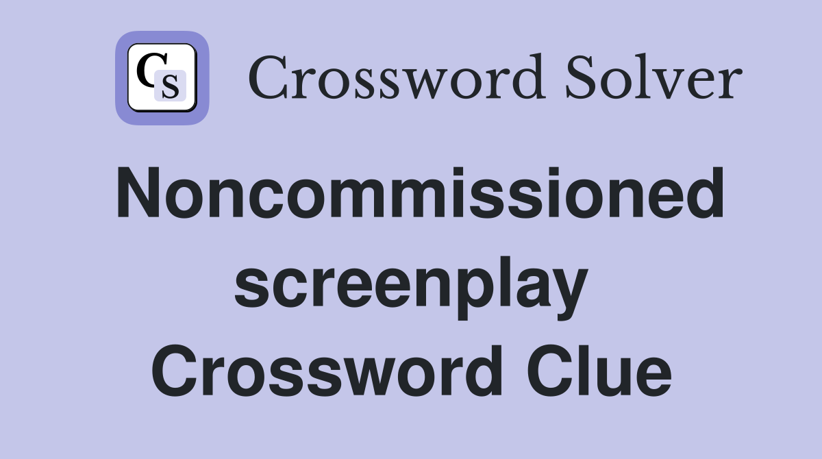 Noncommissioned screenplay Crossword Clue