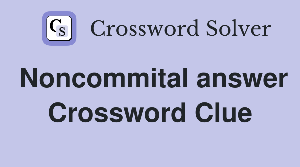 Noncommital answer Crossword Clue