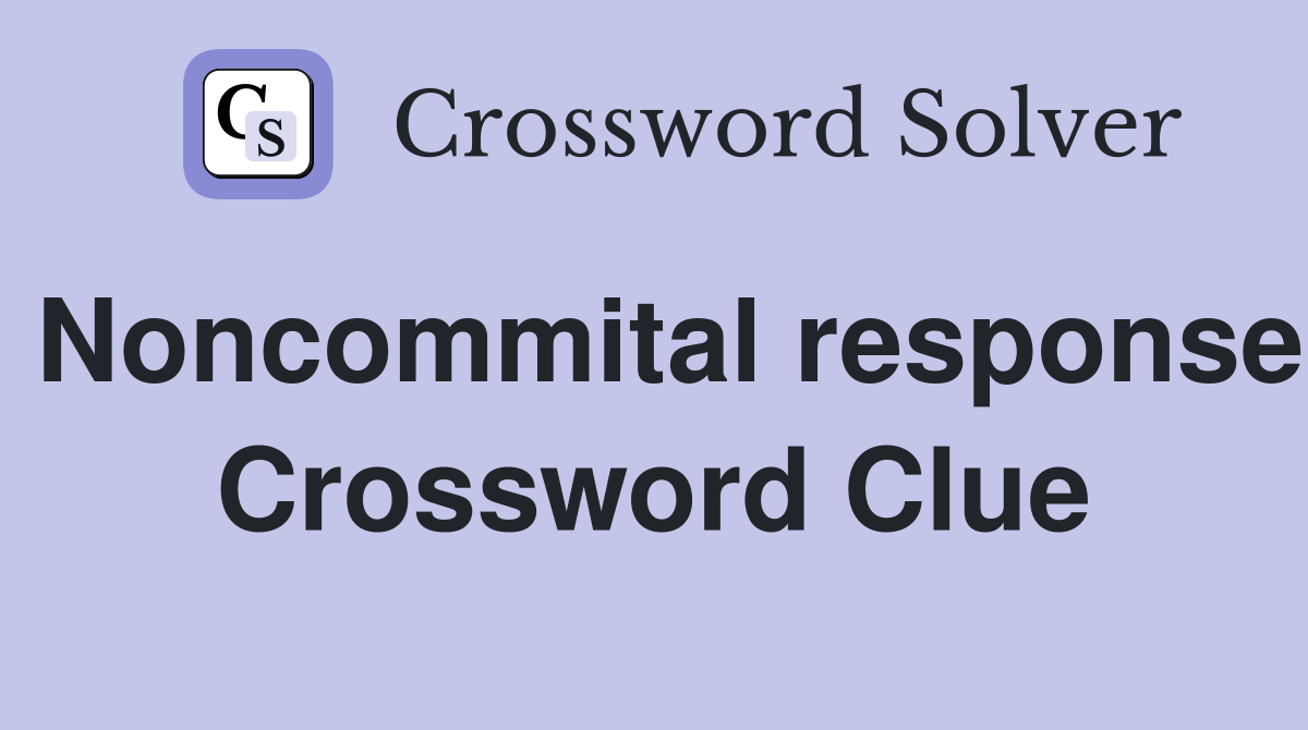 Noncommital response Crossword Clue